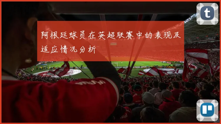 阿根廷球员在英超联赛中的表现及适应情况分析